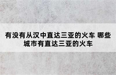 有没有从汉中直达三亚的火车 哪些城市有直达三亚的火车